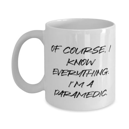 

Joke Paramedic Gifts Of Course I Know Everything. I m a Paramedic Fun 15oz Mug For Friends Cup From Team Leader
