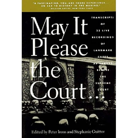 May It Please the Court : Live Recordings and Transcripts of Landmark Oral Arguments Made Before the Supreme Court Since