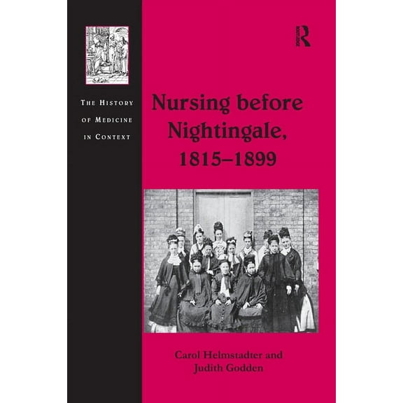 History of Medicine in Context Nursing before Nightingale, 1815-1899, (Paperback)
