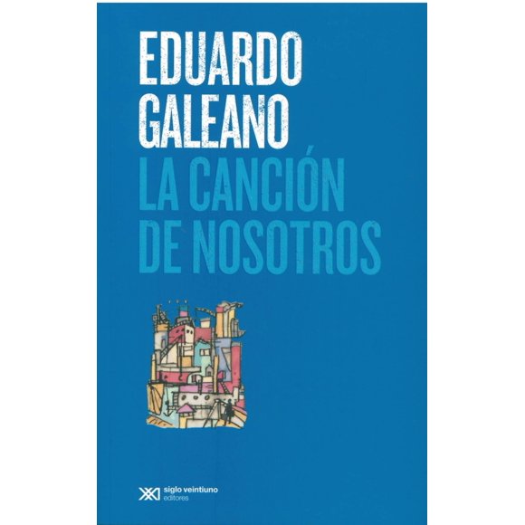 La Canción de Nosotros SIGLO XXI EDITORES EDUARDO GALEANO