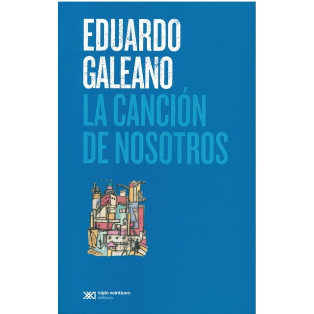 La Canción de Nosotros SIGLO XXI EDITORES EDUARDO GALEANO
