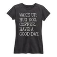 thumbnail image 2 of Instant Message - Wake Up Hug Dog Coffee Have A Good Day - Women's Short Sleeve Graphic T-Shirt, 2 of 6
