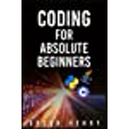 Coding for Absolute Beginners: Learn Python, Java, C++, and How to ...