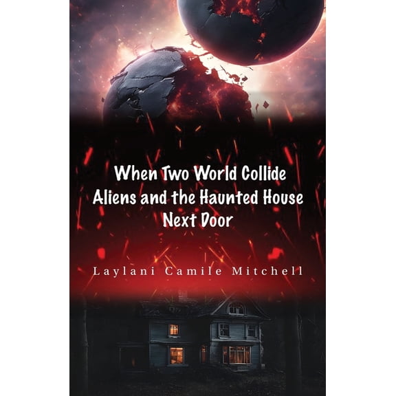 When Two Worlds Collide: Aliens and the Haunted House Next Door, (Hardcover)