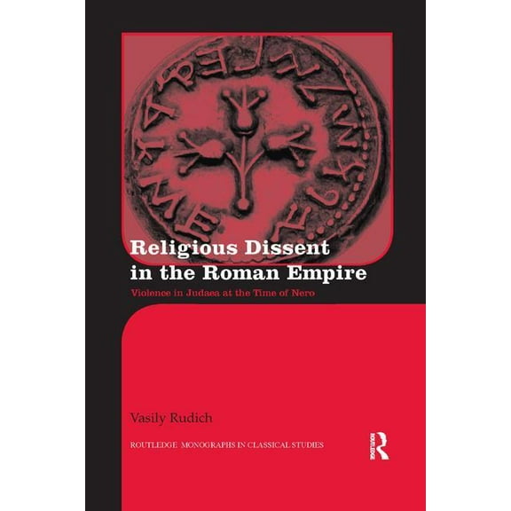 Routledge Monographs in Classical Studie Religious Dissent in the Roman Empire: Violence in Judaea at the Time of Nero, (Paperback)