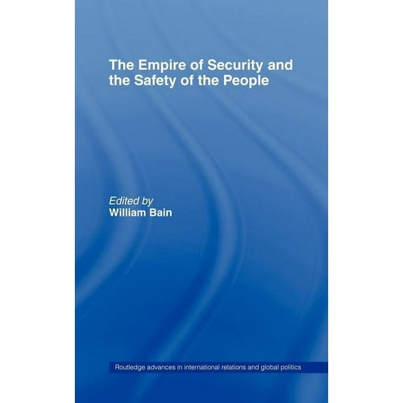 Routledge Advances in International Rela The Empire of Security and the Safety of the People, Book 45, (Hardcover)
