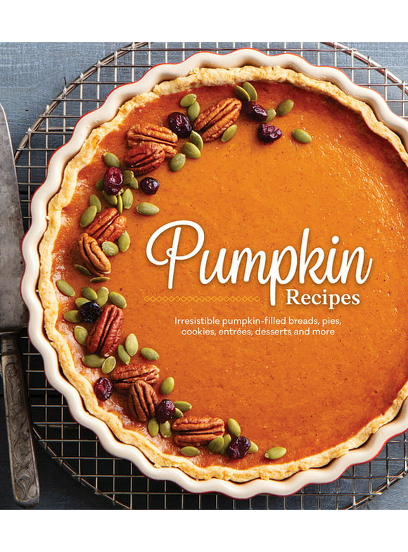 Pumpkin Recipes: Irresistible Pumpkin-Filled Breads, Pies, Cookies, Entres, Desserts and More (Hardcover)