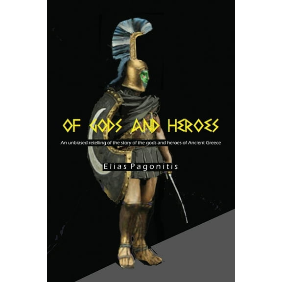 Of Gods and Heroes: An Unbiased Retelling of the Story of the Gods and Heroes of Ancient Greece, (Paperback)