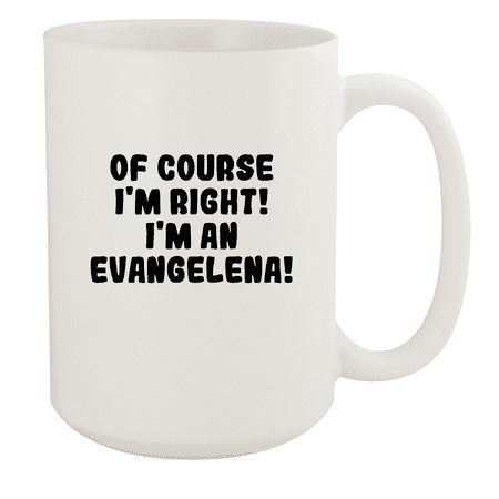 

Of Course I m Right! I m An Evangelena! - Ceramic 15oz White Mug White