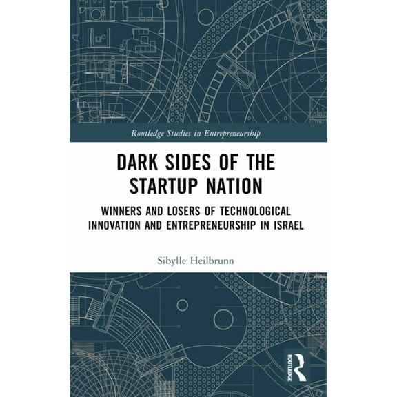 Routledge Studies in Entrepreneurship Dark Sides of the Startup Nation: Winners and Losers of Technological Innovation and Entrepreneurship in Israel, (Paperback)