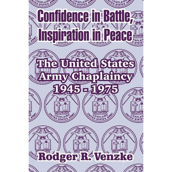 Confidence in Battle, Inspiration in Peace: The United States Army Chaplaincy 1945 - 1975 (Paperback)
