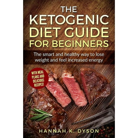 Ketogenic Diet : The Ketogenic Diet Guide for Beginners: The Smart and Healthy Way to Lose Weight and Feel Increased Energy, with Delicious Recipes and Meal Plans (Paperback)