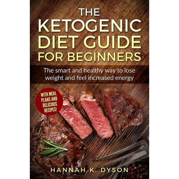 Ketogenic Diet : The Ketogenic Diet Guide for Beginners: The Smart and Healthy Way to Lose Weight and Feel Increased Energy, with Delicious Recipes and Meal Plans (Paperback)