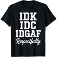 thumbnail image 1 of IDK IDC IDGAF Respectfully Funny Saying Camiseta, 1 of 2