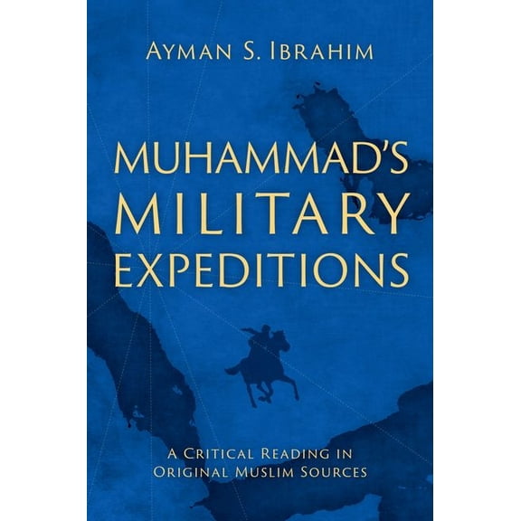 Muhammad's Military Expeditions: A Critical Reading in Original Muslim Sources, (Hardcover)
