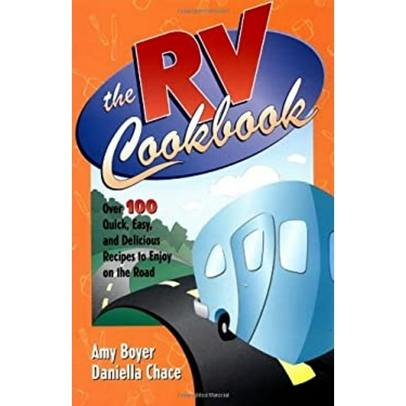 The RV Cookbook : Over 100 Quick, Easy, and Delicious Recipes to Enjoy on the Road 9780761514954