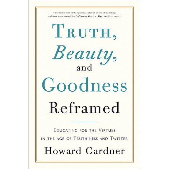 Truth, Beauty, and Goodness Reframed: Educating for the Virtues in the Age of Truthiness and Twitter, (Paperback)