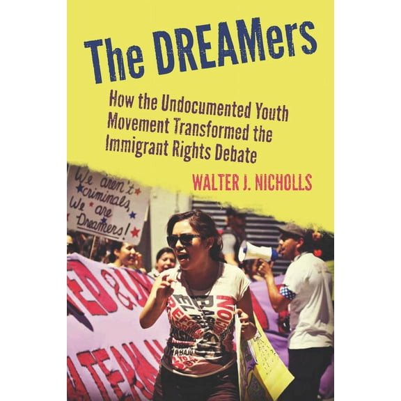 The DREAMers : How the Undocumented Youth Movement Transformed the Immigrant Rights Debate (Paperback)