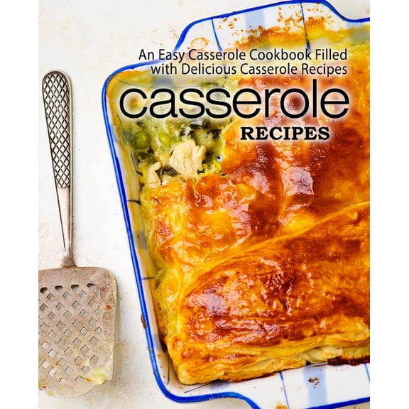 Casserole Recipes: An Easy Casserole Cookbook Filled with Delicious Casserole Recipes