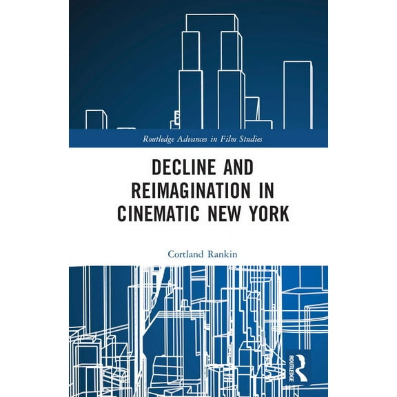 Routledge Advances in Film Studies Decline and Reimagination in Cinematic New York, (Hardcover)