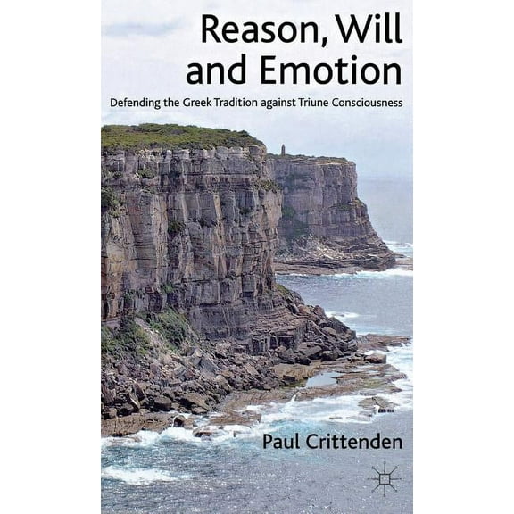 Reason, Will and Emotion: Defending the Greek Tradition Against Triune Consciousness, (Hardcover)