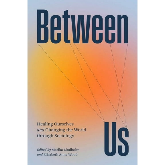Between Us: Healing Ourselves and Changing the World Through Sociology, (Hardcover)