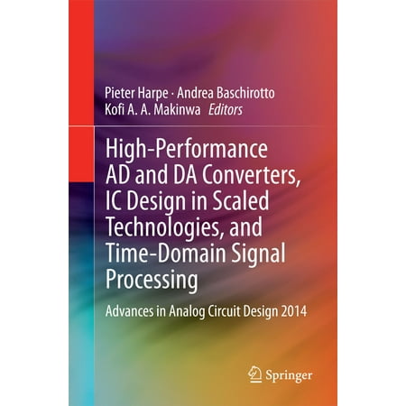 High-Performance AD and DA Converters, IC Design in Scaled Technologies, and Time-Domain Signal Processing -