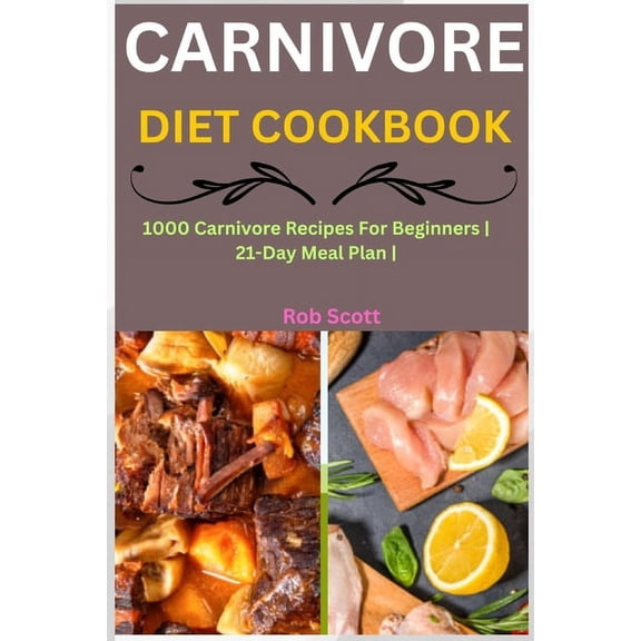 Carnivore Diet Cookbook: 1000 Carnivore Recipes For Beginners 21-Day Meal Plan (Paperback)