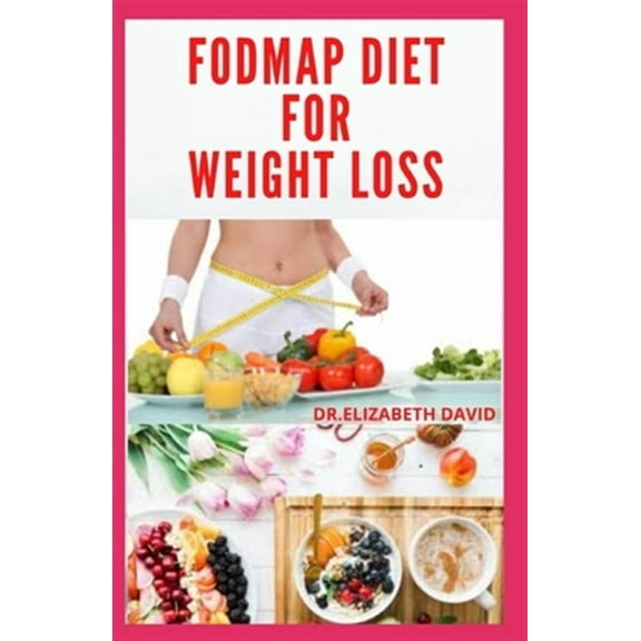 Fodmap Diet for Weight Loss: Everything You Need To Know About Losing and Controling Your Weight with FODMAP diet: Includes Delicious Recipes and C