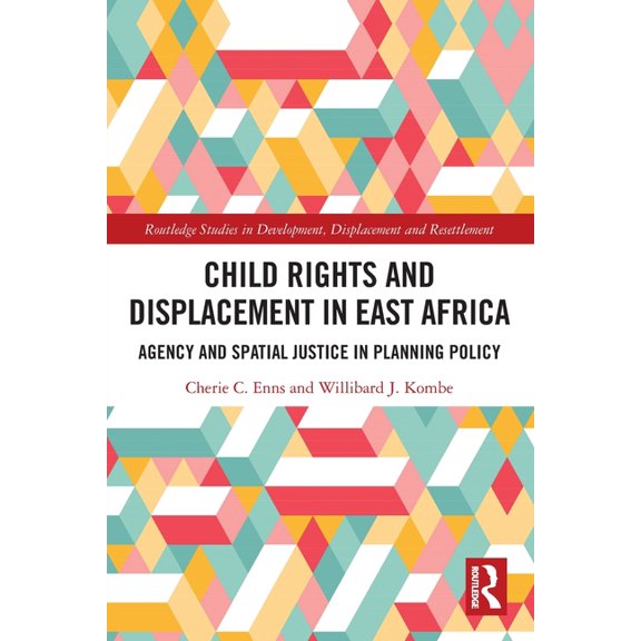 Routledge Studies in Development, Displa Child Rights and Displacement in East Africa: Agency and Spatial Justice in Planning Policy, (Paperback)