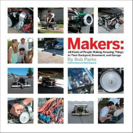 Pre-Owned Makers: All Kinds of People Making Amazing Things in Their Backyard, Basement or Garage (Hardcover) 0596101880 9780596101886