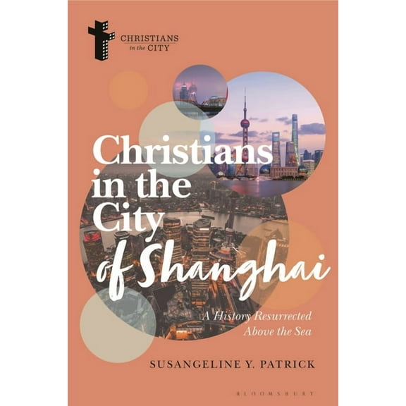 Christians in the City: Studies in Contemporary Global Christianity: Christians in the City of Shanghai: A History Resurrected Above the Sea (Paperback)