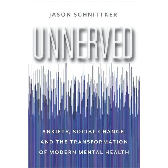 Unnerved: Anxiety, Social Change, and the Transformation of Modern Mental Health, (Paperback)