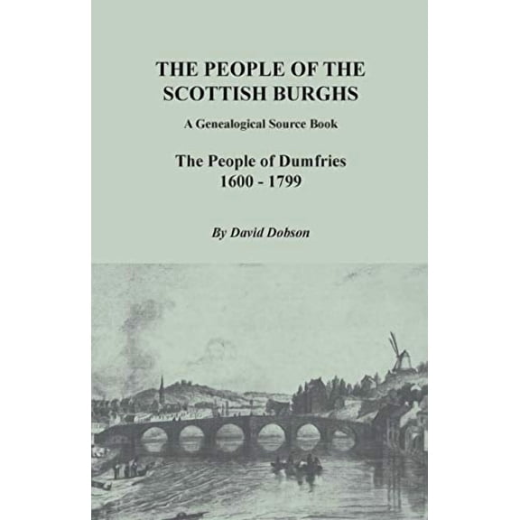 People of the Scottish Burghs: A Genealogical Source Book. the People of Dumfries, 1600-1799 (Paperback)