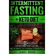 Intermittent Fasting + Keto Diet: Ketogenic Meal Plans For Intermittent Fasting, The Ultimate Fat Burning Combination (Paperback)