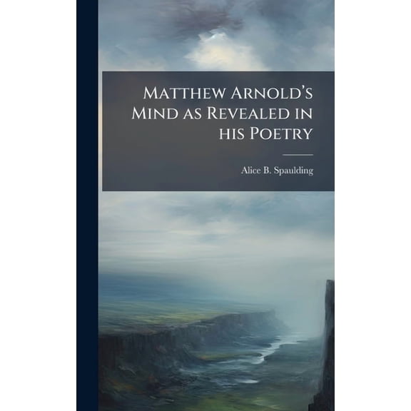 Matthew Arnoldâ€(TM)s Mind as Revealed in his Poetry, (Hardcover)