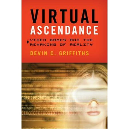 Virtual Ascendance : Video Games and the Remaking of (The Best Virtual Reality Games)