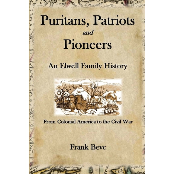Puritans, Patriots and Pioneers: An Elwell Family History, (Paperback)
