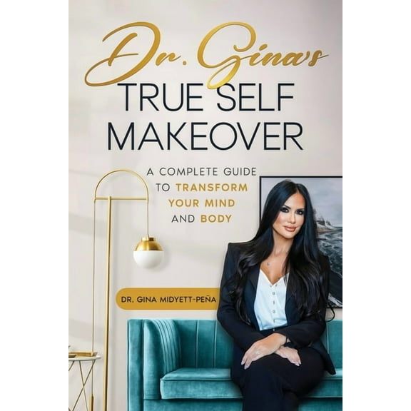 Dr. Gina's True Self Makeover: A Complete Guide to Transform Your Mind and Body, (Paperback)