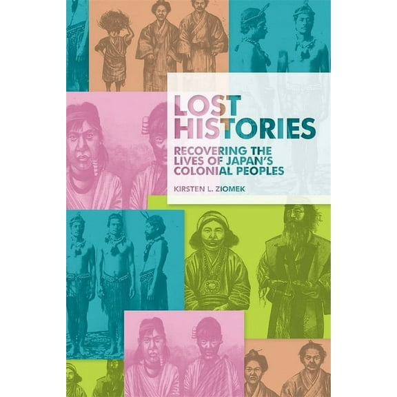 Harvard East Asian Monographs: Lost Histories: Recovering the Lives of Japan's Colonial Peoples (Hardcover)