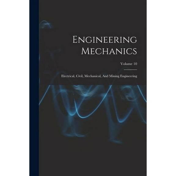Engineering Mechanics: Electrical, Civil, Mechanical, And Mining Engineering; Volume 10 (Paperback)