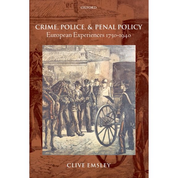 Crime, Police, and Penal Policy: European Experiences 1750-1940, (Paperback)