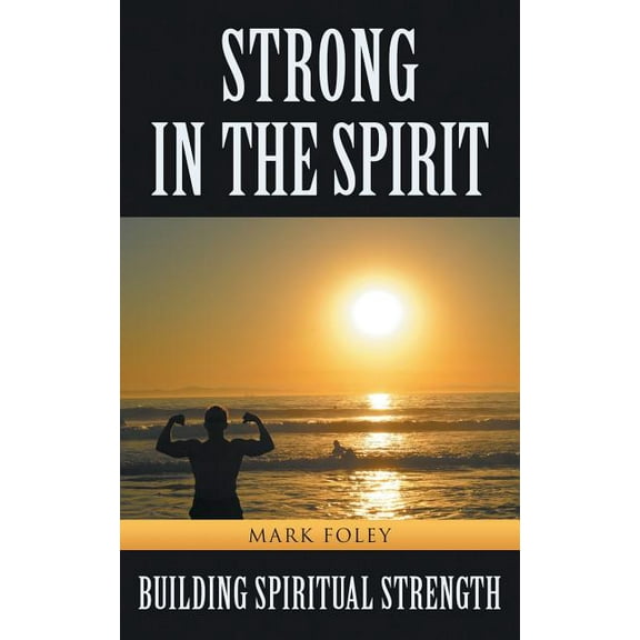 Strong in the Spirit : Building Spiritual Strength