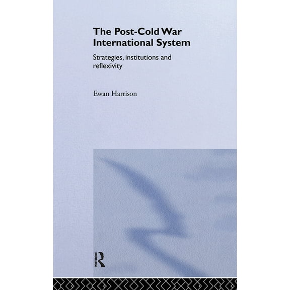 New International Relations The Post-Cold War International System: Strategies, Institutions and Reflexivity, (Hardcover)
