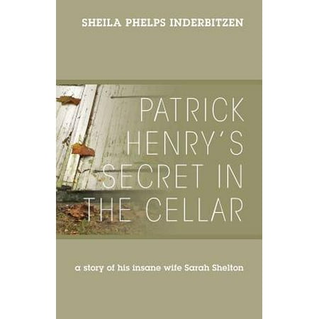 Patrick Henry's Secret in the Cellar : A Story of His Insane Wife Sarah