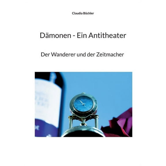DÃ¤monen - Ein Antitheater: Der Wanderer und der Zeitmacher, (Paperback)