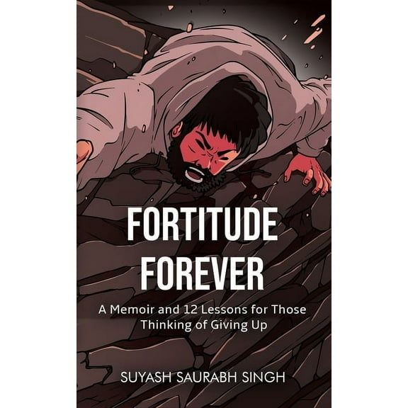 Fortitude Forever: A Memoir and 12 Lessons for Those Thinking of Giving Up, (Paperback)