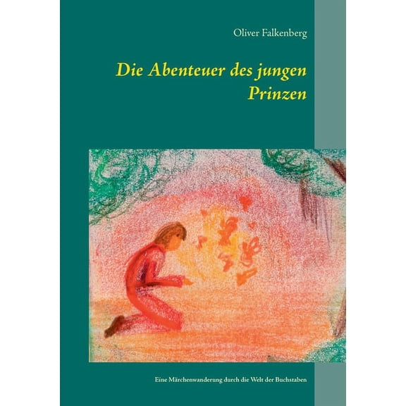 Die Abenteuer des jungen Prinzen: Eine MÃ¤rchenwanderung durch die Welt der Buchstaben, (Paperback)