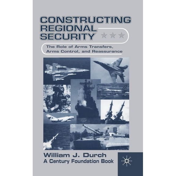 Constructing Regional Security: The Role of Arms Transfers, Arms Control, and Reassurance, (Hardcover)