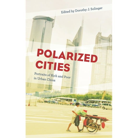 Polarized Cities: Portraits of Rich and Poor in Urban China, (Hardcover)
